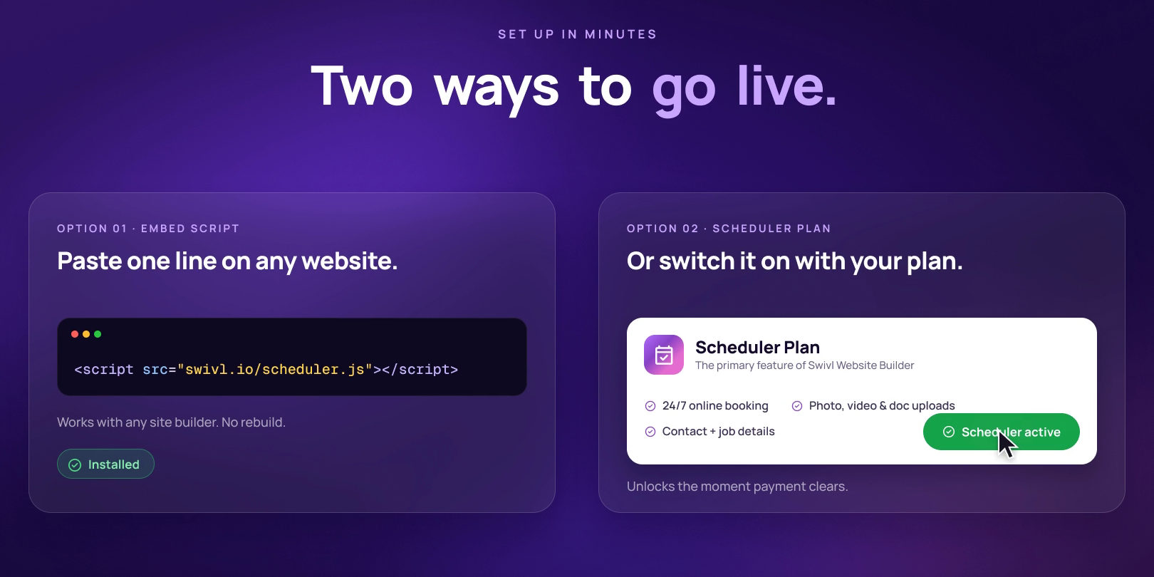 Two ways to go live. Option 01, embed script: paste one line on any website, a script tag for swivl.io/scheduler.js, marked Installed. Option 02, Scheduler plan: or switch it on with your plan, the Scheduler Plan card with 24/7 online booking, photo, video and doc uploads, contact and job details, and Scheduler active